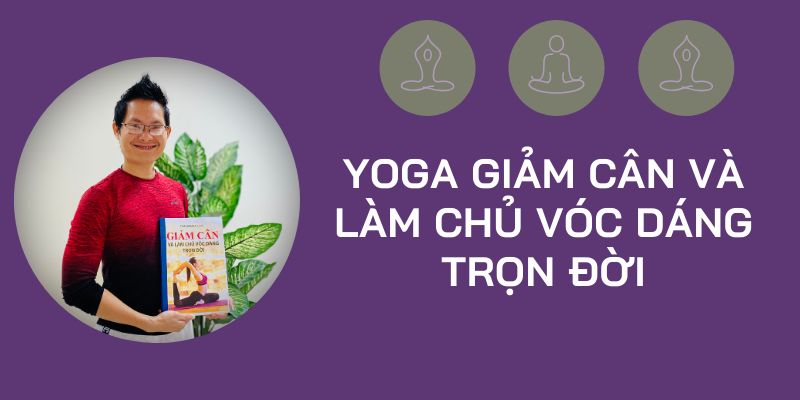 Yoga Giảm Cân Và Làm Chủ Vóc Dáng Trọn Đời